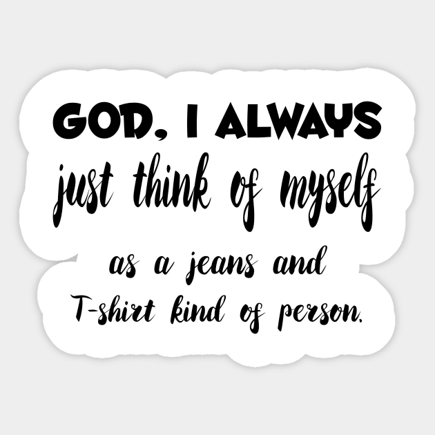 God, I Always just think of myself as a jeans and T-shirt kind of person Quotess Sticker by Shirtsy